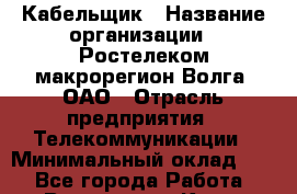 Кабельщик › Название организации ­ Ростелеком макрорегион Волга, ОАО › Отрасль предприятия ­ Телекоммуникации › Минимальный оклад ­ 1 - Все города Работа » Вакансии   . Крым,Бахчисарай